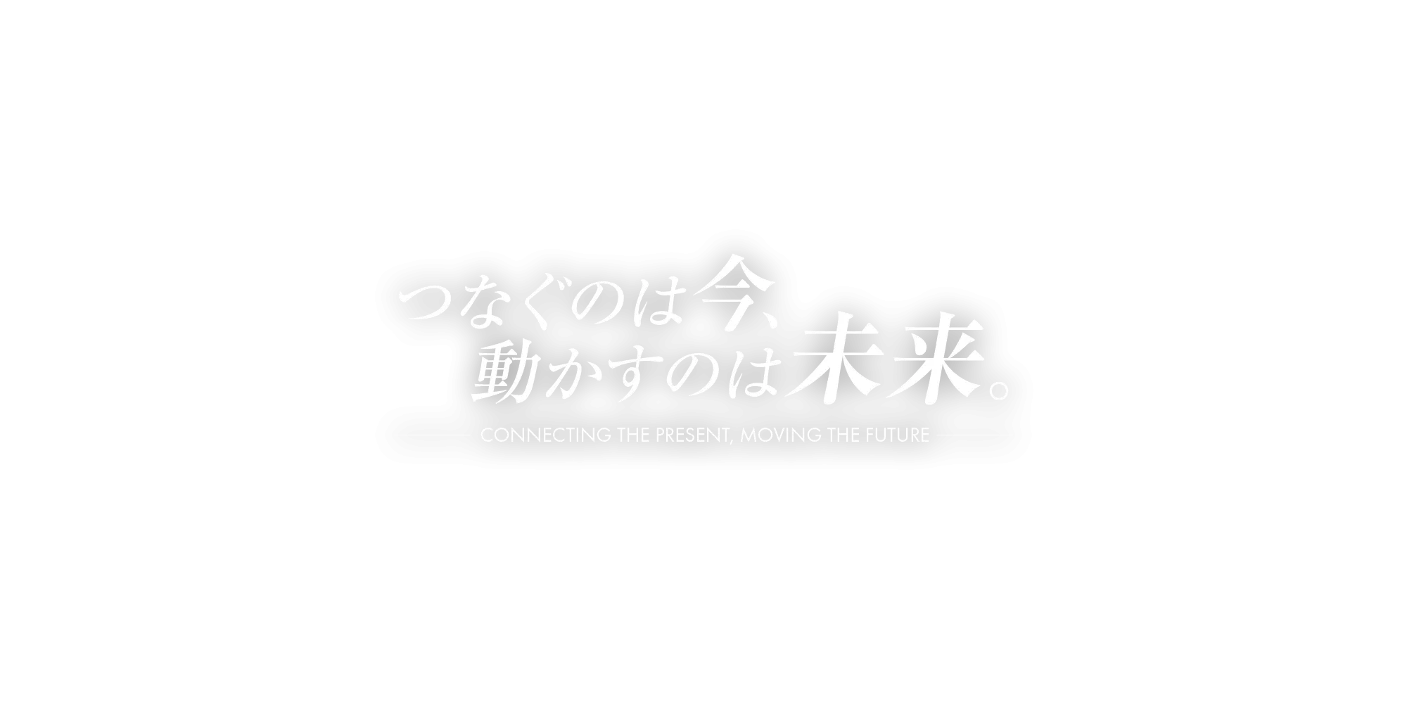 つなぐのは今、動かすのは未来。